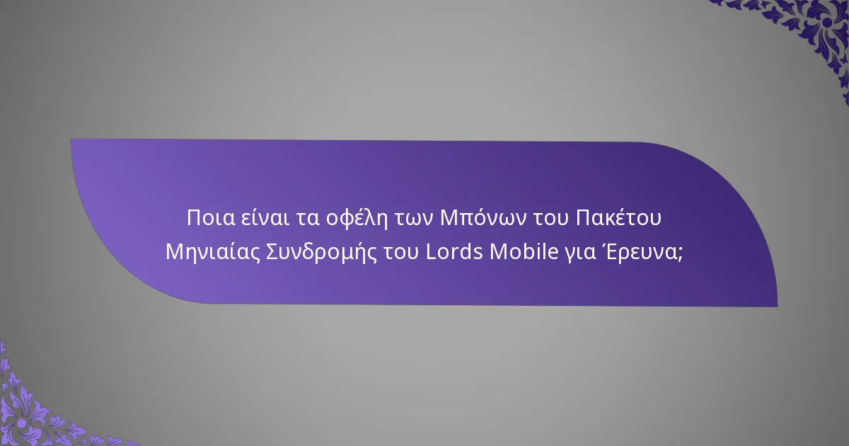 Ποια είναι τα οφέλη των Μπόνων του Πακέτου Μηνιαίας Συνδρομής του Lords Mobile για Έρευνα;