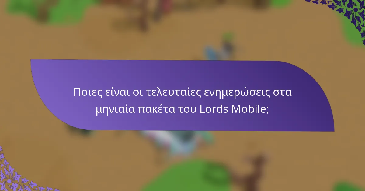 Ποιες είναι οι τελευταίες ενημερώσεις στα μηνιαία πακέτα του Lords Mobile;