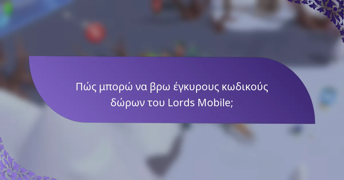 Πώς μπορώ να βρω έγκυρους κωδικούς δώρων του Lords Mobile;