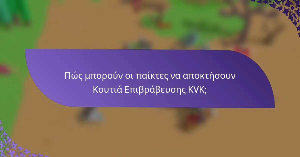 Πώς μπορούν οι παίκτες να αποκτήσουν Κουτιά Επιβράβευσης KVK;