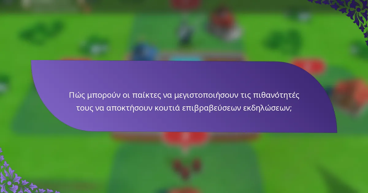 Πώς μπορούν οι παίκτες να μεγιστοποιήσουν τις πιθανότητές τους να αποκτήσουν κουτιά επιβραβεύσεων εκδηλώσεων;