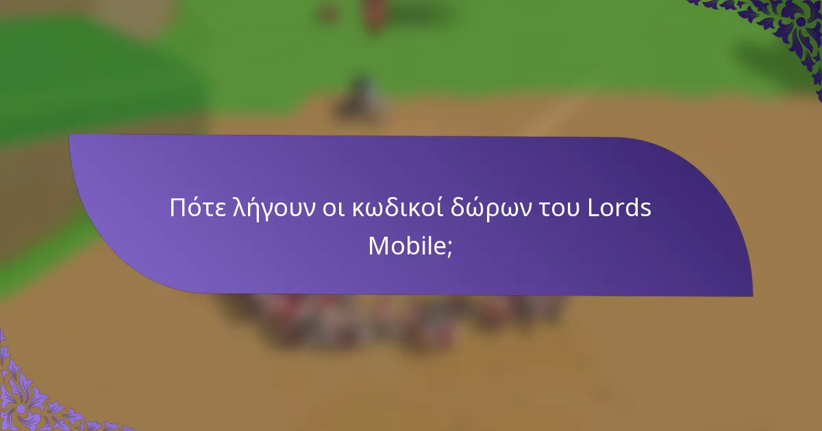 Πότε λήγουν οι κωδικοί δώρων του Lords Mobile;