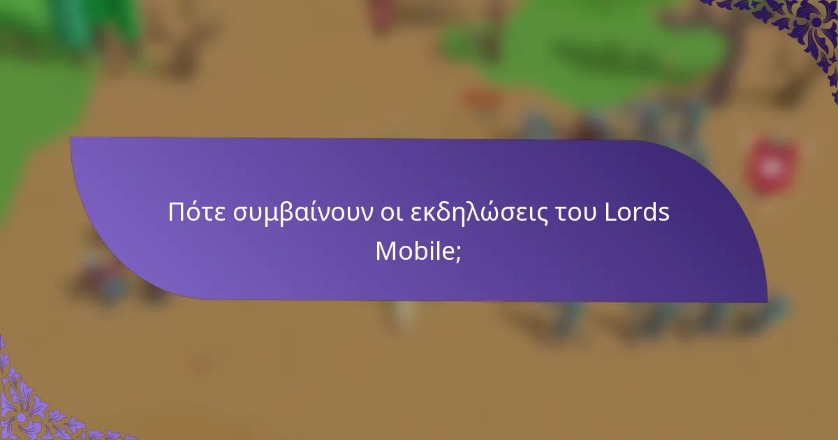 Πότε συμβαίνουν οι εκδηλώσεις του Lords Mobile;